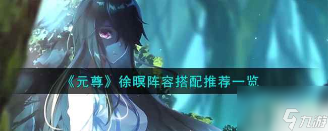 《元尊》徐暝阵容搭配推荐一览