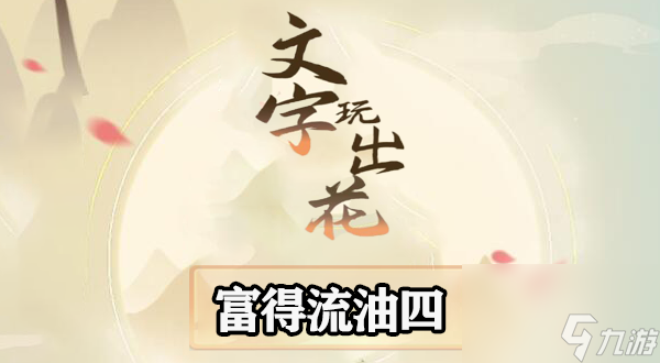<a id='link_pop' class='keyword-tag' href='https://www.9game.cn/wzwch/'>文字玩出花</a>富得流油四怎么过