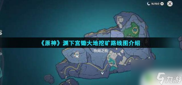 原神地下矿区路线 《原神》渊下宫锄大地挖矿路线图解析