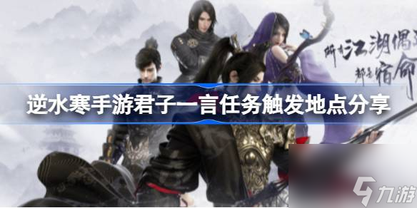 <a id='link_pop' class='keyword-tag' href='https://www.9game.cn/nishuihan1/'>逆水寒手游</a>君子一言任务攻略,逆水寒手游君子一言任务触发地点分享