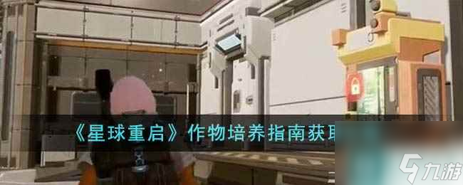 《星球重启》作物培养指南获取攻略