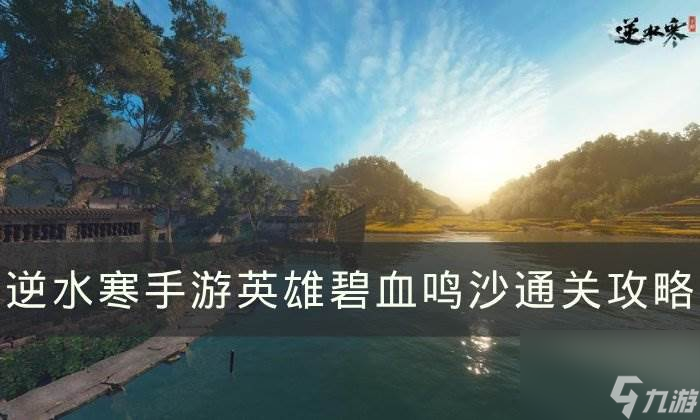 《逆水寒手游》英雄碧血鸣沙怎么过 英雄碧血鸣沙通关攻略