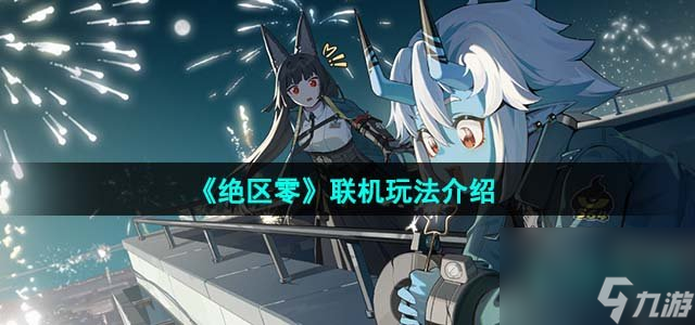绝区零支持多人一些玩吗_联机玩法介绍