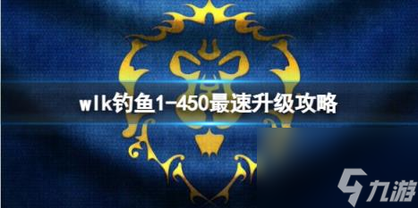 魔兽世界wlk钓鱼1-450最速升级攻略推荐