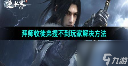 《逆水寒手游》拜师收徒弟搜不到玩家解决方法