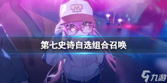 第七史诗自选组合召唤 三合一召唤预告
