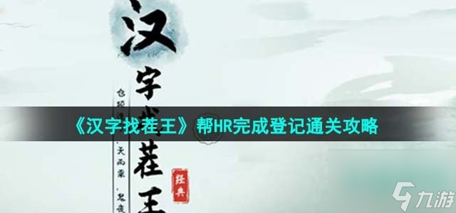 汉字找茬王帮HR完成登记怎么过_帮HR完成登记通关攻略