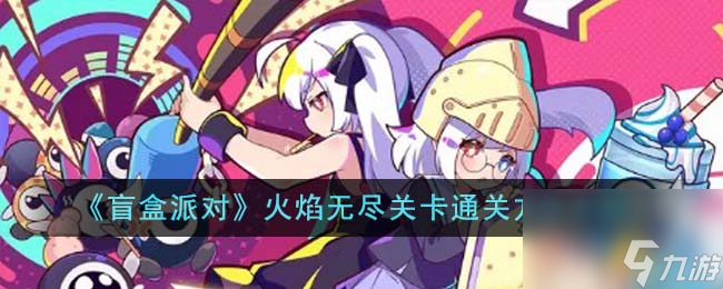 盲盒派对火焰无尽关卡怎么通关-火焰无尽关卡通关方法介绍