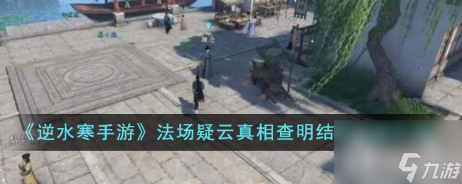 逆水寒手游法场疑云真相查明结局怎么达成