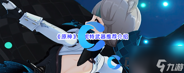 《原神》琳妮特武器推荐介绍