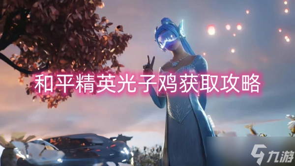 和平精英光子鸡获取攻略