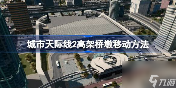 城市天際線2高架橋墩怎么移動,都市天際線2高架橋墩移動方法