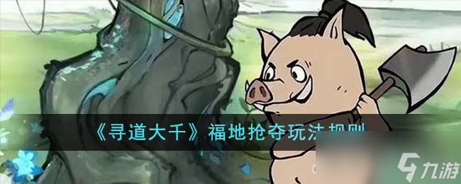 《寻道大千》福地抢夺玩法攻略