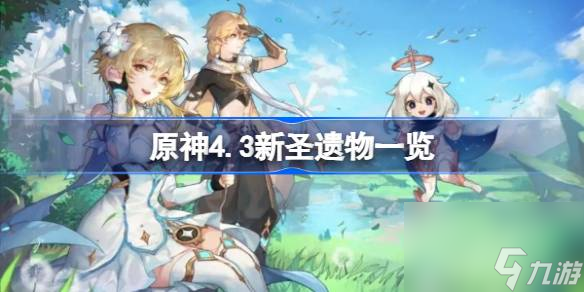 <a id='link_pop' class='keyword-tag' href='https://www.9game.cn/yuanshen/'>原神</a>4.3新圣遗物一览,原神4.3有什么新圣遗物