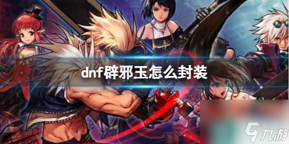 《dnf》辟邪玉封裝方法