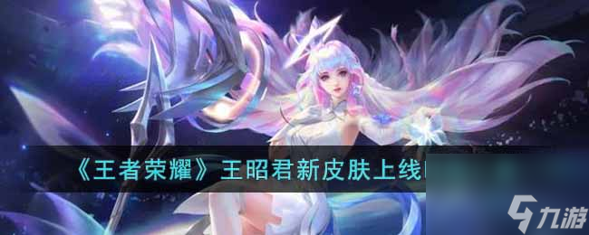 《王者荣耀》王昭君新皮肤上线时间一览