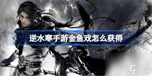 <a id='link_pop' class='keyword-tag' href='https://www.9game.cn/nishuihan1/'>逆水寒手游</a>金鱼戏获取指南