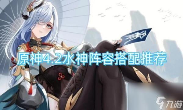 原神4.2水神阵容搭配推荐 原神4.2水神阵容怎么搭配