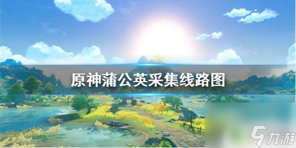 原神怎么采集蒲公英 《原神手游》蒲公英在哪里采集