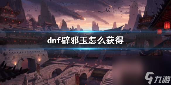 《dnf》辟邪玉取得辦法介紹