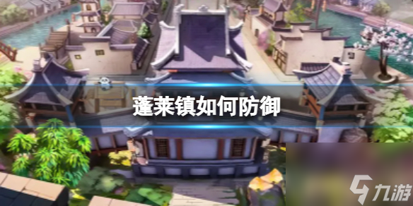 《蓬莱镇》如何防御 防御建筑获取方式详解