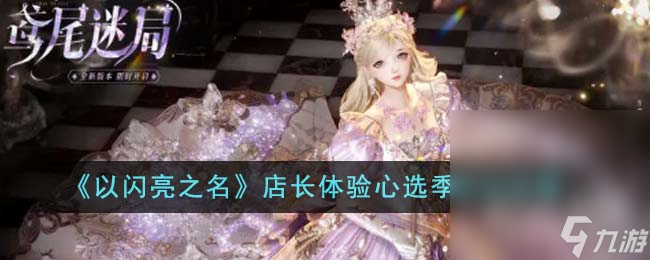 《以闪亮之名》店长体验心选季活动攻略推荐