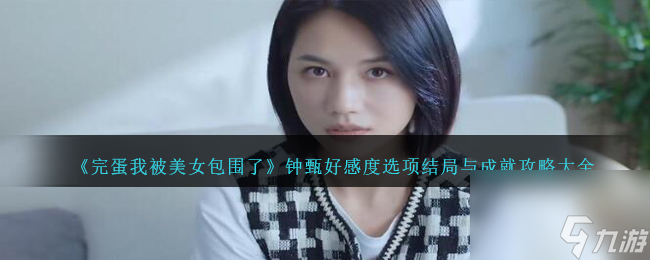 完蛋我被美女包围了钟甄好感度选项结局与成就攻略大全