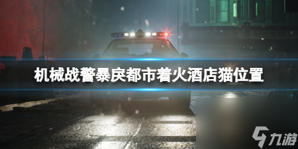 《机械战警暴戾都市》猫在哪里救？着火酒店猫方位