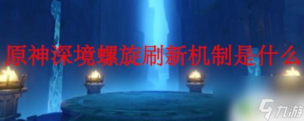 原神深境螺旋会刷新吗 原神深境螺旋刷新机制详解