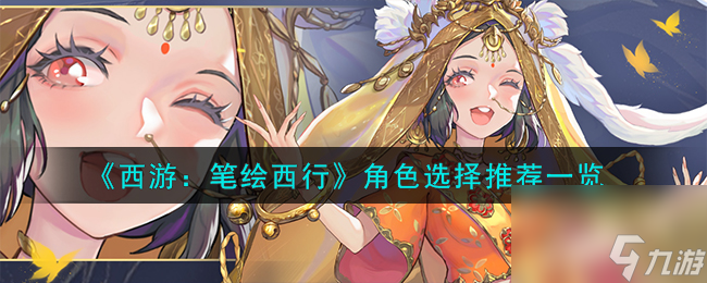 西游笔绘西行角色如何选择-角色选择推荐分享「待收藏」
