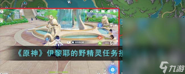原神伊黎耶的野精灵任务接取方法攻略详情