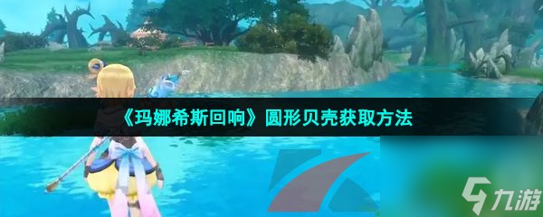 玛娜希斯回响圆形贝壳获取方法