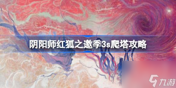 陰陽師紅狐之邀怎樣玩 陰陽師紅狐之邀季3s爬塔攻略