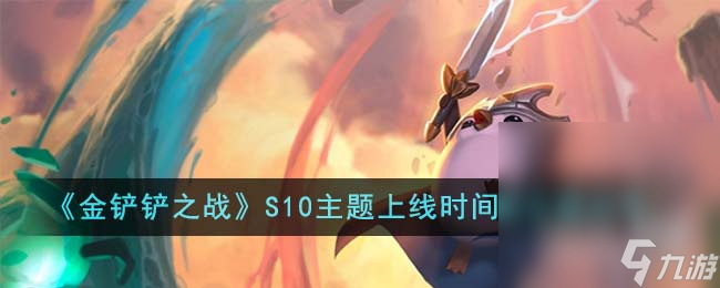 《金铲铲之战》S10主题上线时间详情