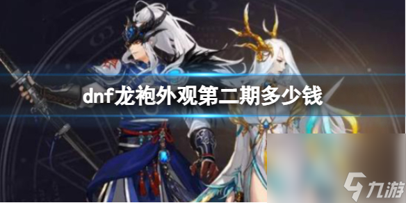 《dnf》龙袍外观第二期价格介绍