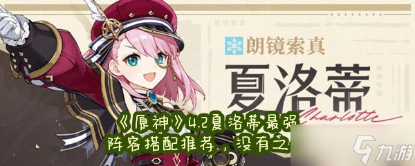 《原神》4.2夏洛蒂最强阵容搭配推荐，没有之一