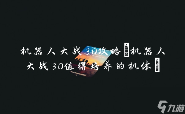 机器人大战30攻略 机器人大战30值得培养的机体