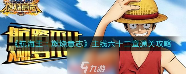 <a id='link_pop' class='keyword-tag' href='https://www.9game.cn/hhwrsyz/'>航海王燃烧意志</a>主线六十二章怎么打(主线六十二章教学)