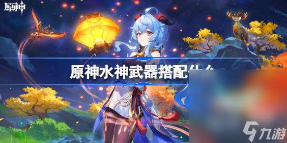 《原神》水神武器搭配建议详情