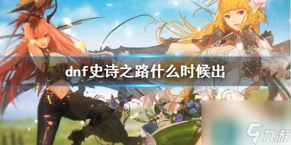《dnf》史诗之路上线时间介绍