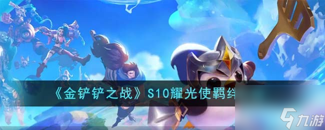 金铲铲之战S10耀光使羁绊怎么样-S10耀光使羁绊介绍