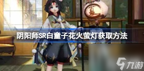 阴阳师SR白童子花火萤灯获取方法（SR白童子花火萤灯怎么获取）