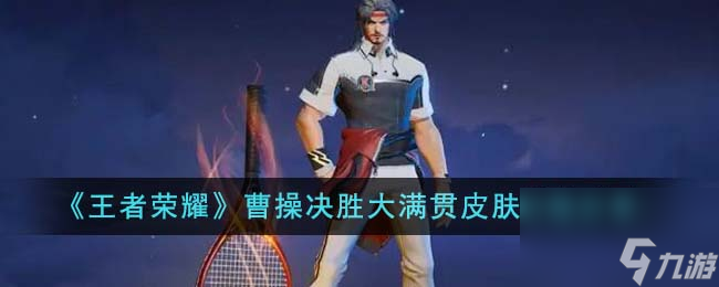 王者荣耀曹操决胜大满贯皮肤价格是多少-曹操决胜大满贯皮肤价格分享