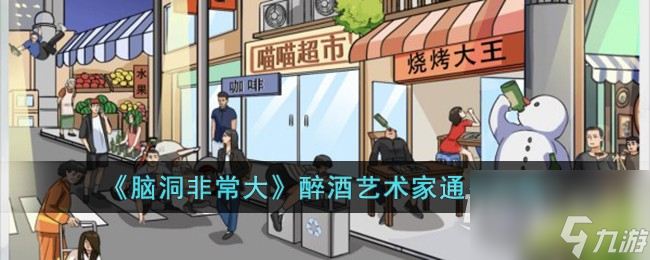脑洞非常大醉酒艺术家通关攻略