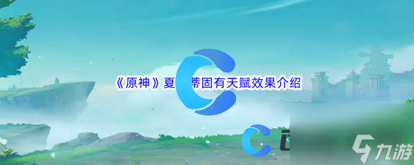 《原神》夏洛蒂固有天赋效果介绍
