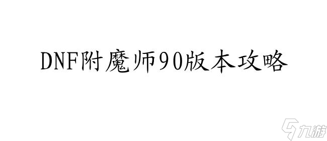 DNF附魔90版本升级攻略 | DNF附魔师90版本如何快速升级攻略