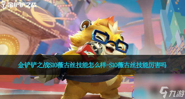 金铲铲之战S10薇古丝技能怎么样-S10薇古丝技能厉害吗