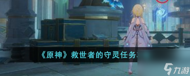 原神救世者的守灵怎么完成-救世者的守灵任务攻略