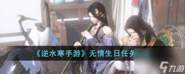 <a id='link_pop' class='keyword-tag' href='https://www.9game.cn/nishuihan1/'>逆水寒手游</a>无情生日怎么完成-无情生日任务攻略