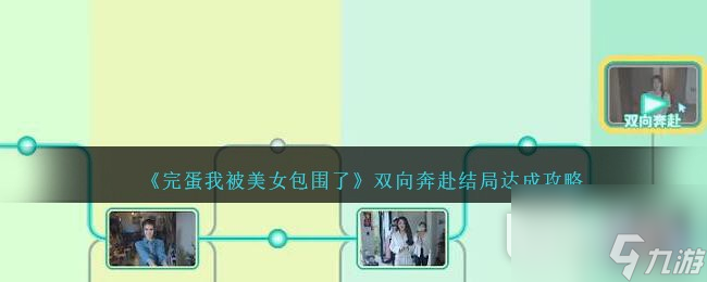 完蛋我被美女包围了双向奔赴结局达成攻略详情
